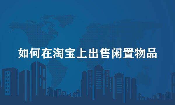 如何在淘宝上出售闲置物品