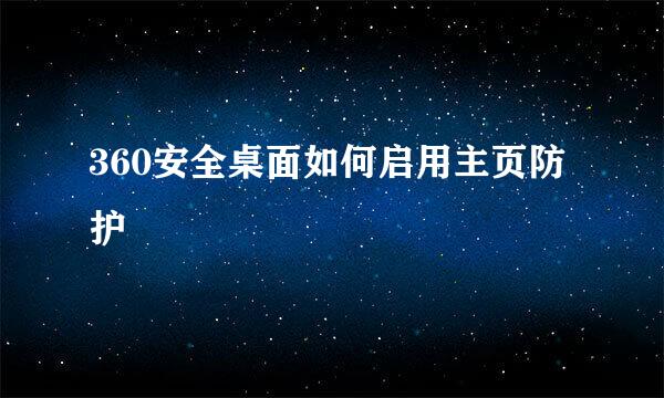 360安全桌面如何启用主页防护