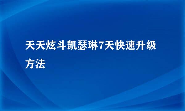 天天炫斗凯瑟琳7天快速升级方法