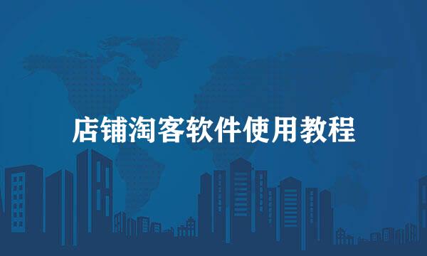 店铺淘客软件使用教程