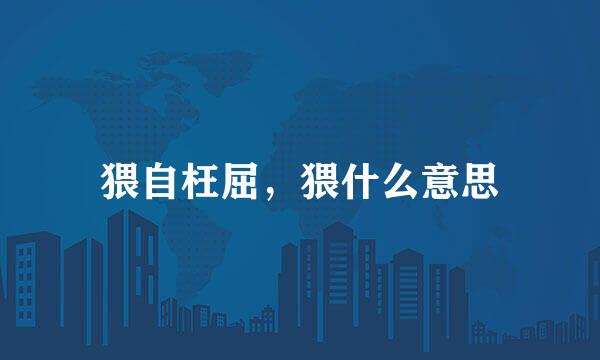 猥自枉屈，猥什么意思