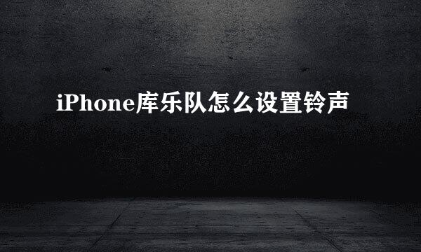 iPhone库乐队怎么设置铃声
