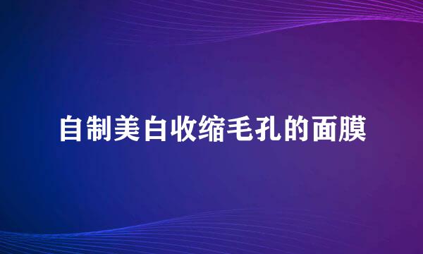 自制美白收缩毛孔的面膜
