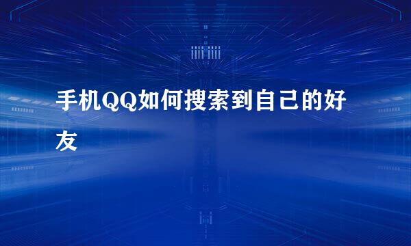 手机QQ如何搜索到自己的好友