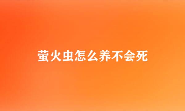 萤火虫怎么养不会死