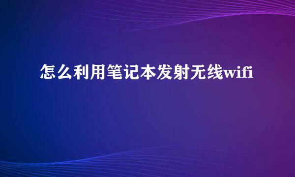 怎么利用笔记本发射无线wifi