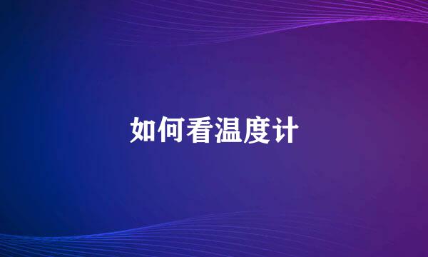 如何看温度计