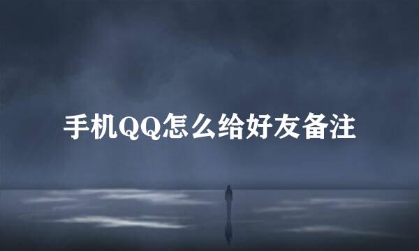 手机QQ怎么给好友备注