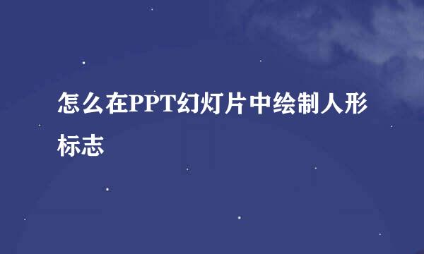 怎么在PPT幻灯片中绘制人形标志