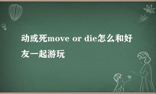 动或死move or die怎么和好友一起游玩