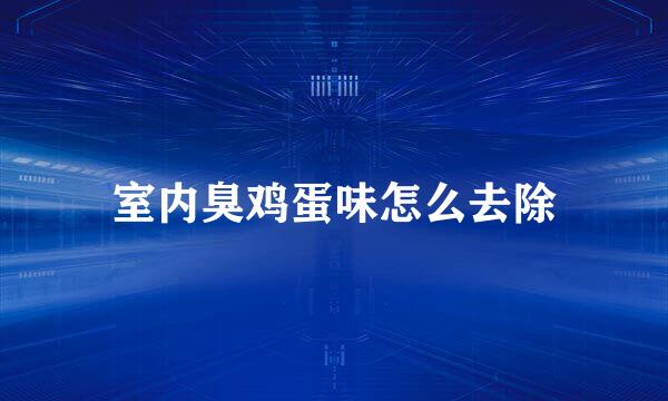 室内臭鸡蛋味怎么去除