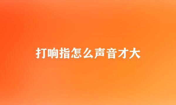 打响指怎么声音才大