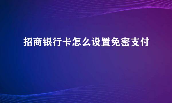招商银行卡怎么设置免密支付