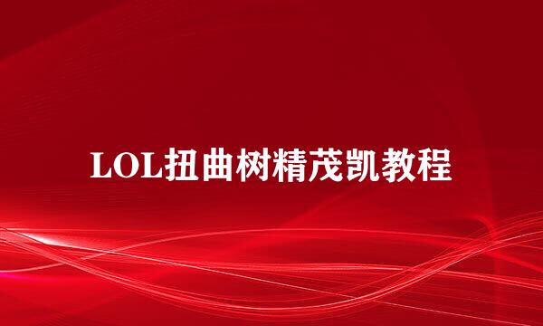 LOL扭曲树精茂凯教程