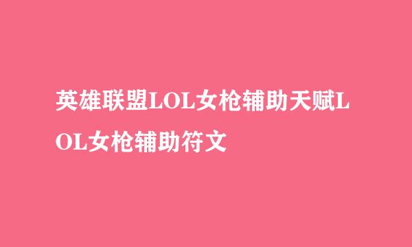 英雄联盟LOL女枪辅助天赋LOL女枪辅助符文
