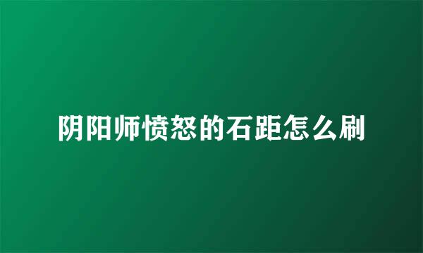 阴阳师愤怒的石距怎么刷