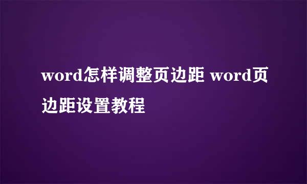word怎样调整页边距 word页边距设置教程