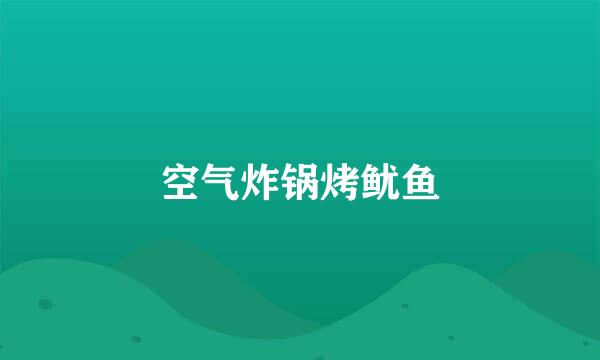 空气炸锅烤鱿鱼
