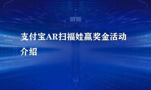 支付宝AR扫福娃赢奖金活动介绍