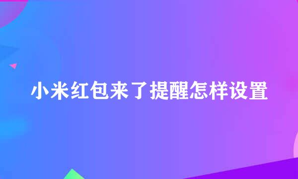 小米红包来了提醒怎样设置