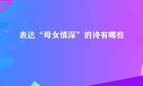 表达“母女情深”的诗有哪些