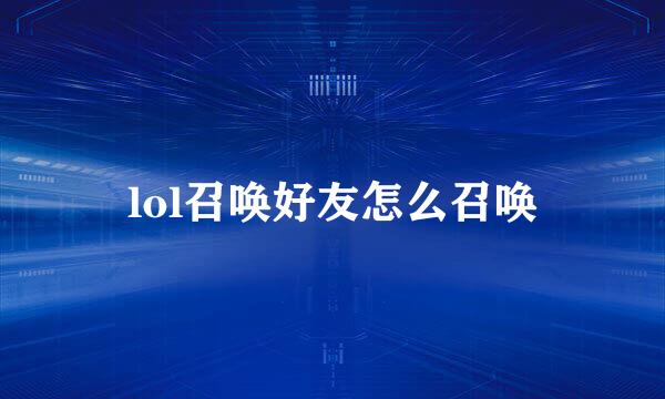 lol召唤好友怎么召唤