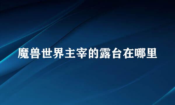 魔兽世界主宰的露台在哪里