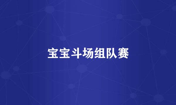 宝宝斗场组队赛