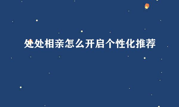 处处相亲怎么开启个性化推荐