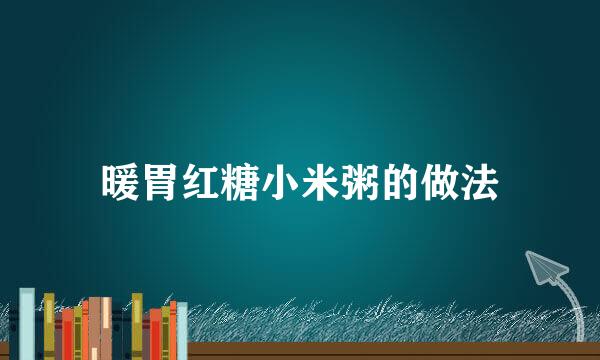 暖胃红糖小米粥的做法