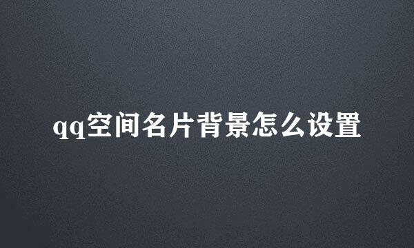 qq空间名片背景怎么设置