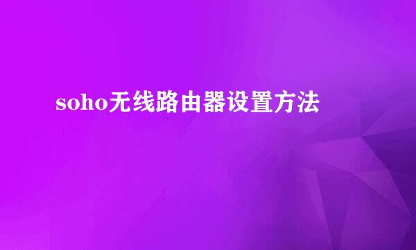 soho无线路由器设置方法