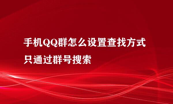 手机QQ群怎么设置查找方式只通过群号搜索