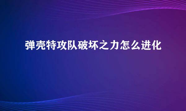 弹壳特攻队破坏之力怎么进化