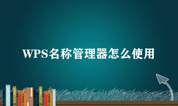 WPS名称管理器怎么使用