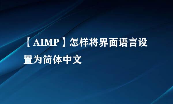 【AIMP】怎样将界面语言设置为简体中文