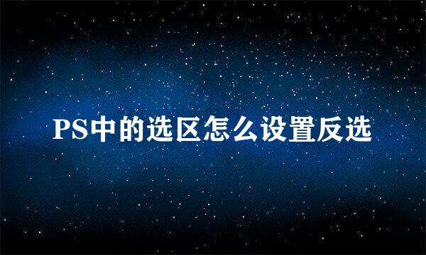PS中的选区怎么设置反选
