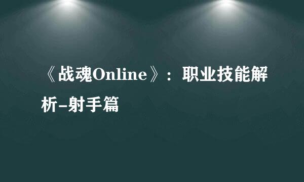 《战魂Online》：职业技能解析-射手篇