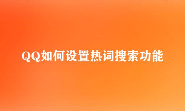 QQ如何设置热词搜索功能
