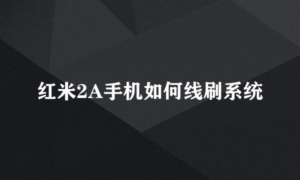 红米2A手机如何线刷系统