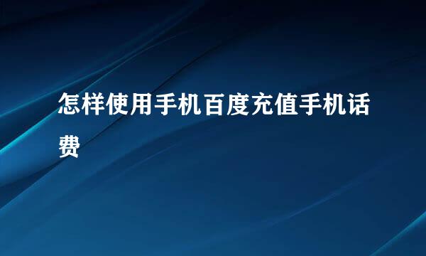 怎样使用手机百度充值手机话费