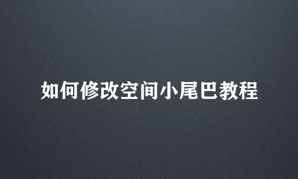 如何修改空间小尾巴教程