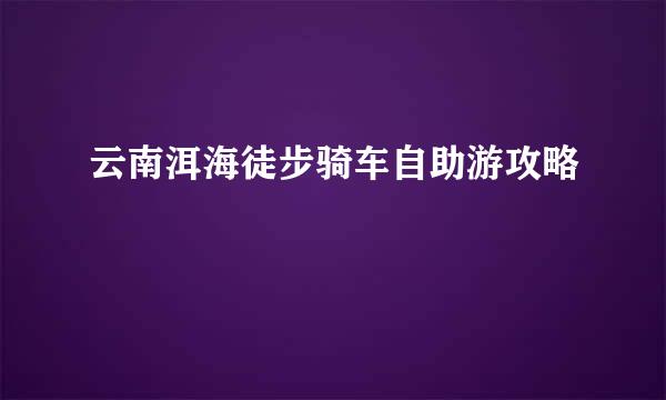 云南洱海徒步骑车自助游攻略