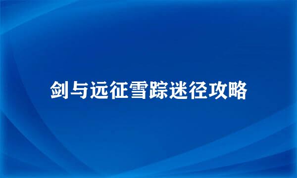 剑与远征雪踪迷径攻略