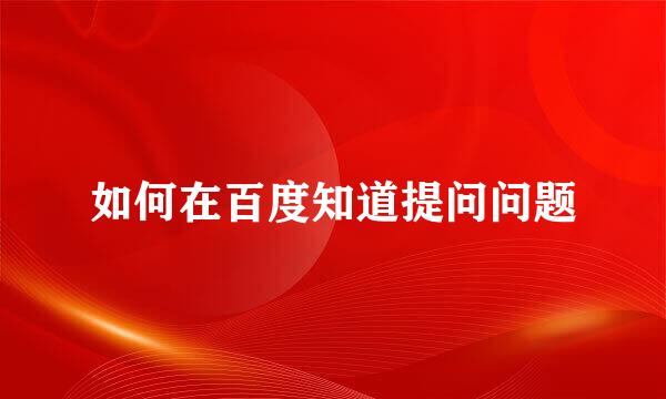 如何在百度知道提问问题