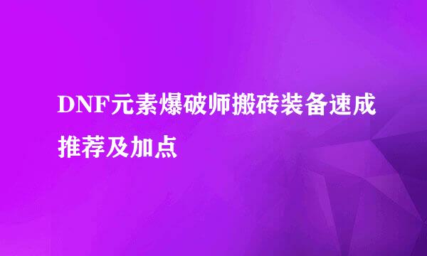 DNF元素爆破师搬砖装备速成推荐及加点