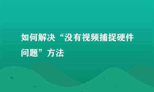 如何解决“没有视频捕捉硬件问题”方法