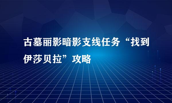 古墓丽影暗影支线任务“找到伊莎贝拉”攻略
