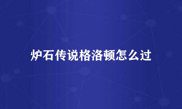 炉石传说格洛顿怎么过