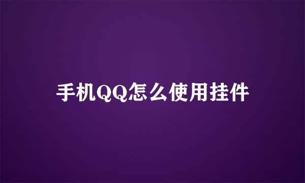 手机QQ怎么使用挂件